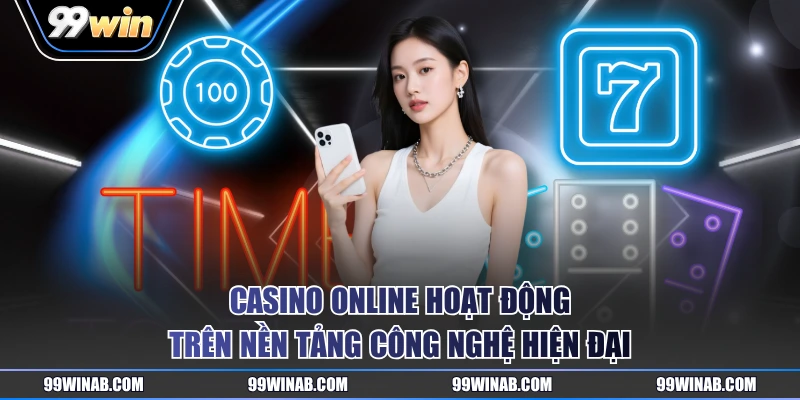 Casino online hoạt động trên nền tảng công nghệ hiện đại