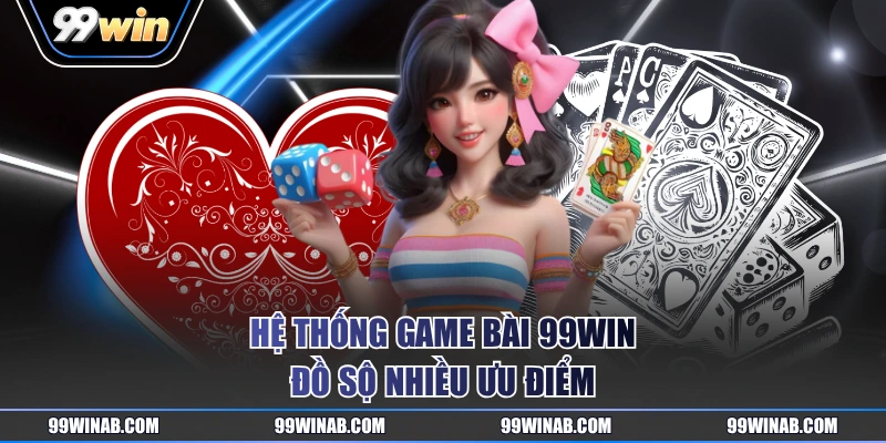 Hệ thống game bài 99WIN đồ sộ nhiều ưu điểm