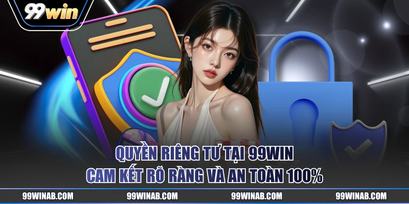 Quyền riêng tư tại 99WIN cam kết rõ ràng và an toàn 100%
